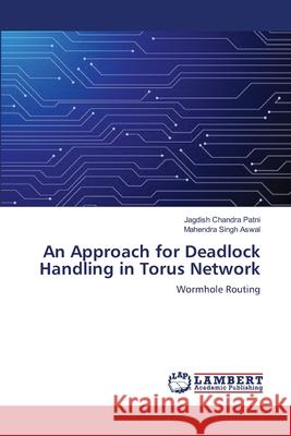 An Approach for Deadlock Handling in Torus Network Patni, Jagdish Chandra 9783659643460 LAP Lambert Academic Publishing - książka