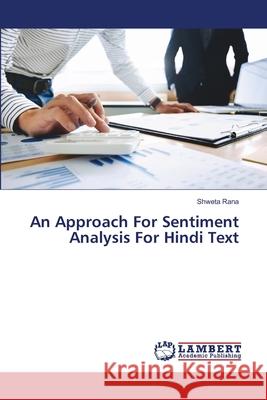 An Approach For Sentiment Analysis For Hindi Text Rana, Shweta 9786134976589 LAP Lambert Academic Publishing - książka