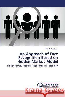 An Approach of Face Recognition Based on Hidden Markov Model Kante Nithin Babu 9783659506895 LAP Lambert Academic Publishing - książka