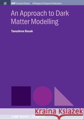 An Approach to Dark Matter Modelling Tanushree Basak 9781643271347 Morgan & Claypool - książka