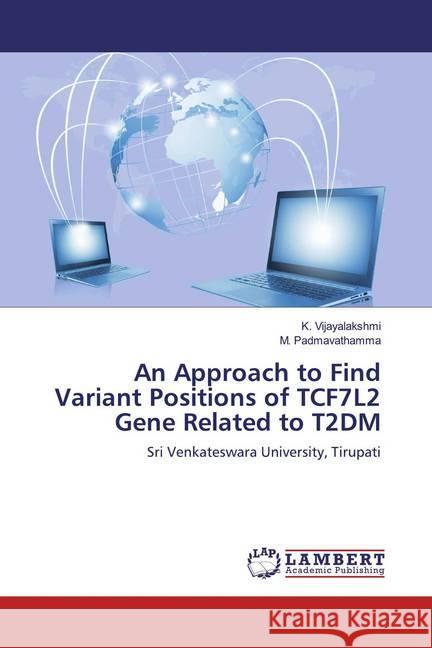 An Approach to Find Variant Positions of TCF7L2 Gene Related to T2DM : Sri Venkateswara University, Tirupati Vijayalakshmi, K.; Padmavathamma, M. 9786139460724 LAP Lambert Academic Publishing - książka