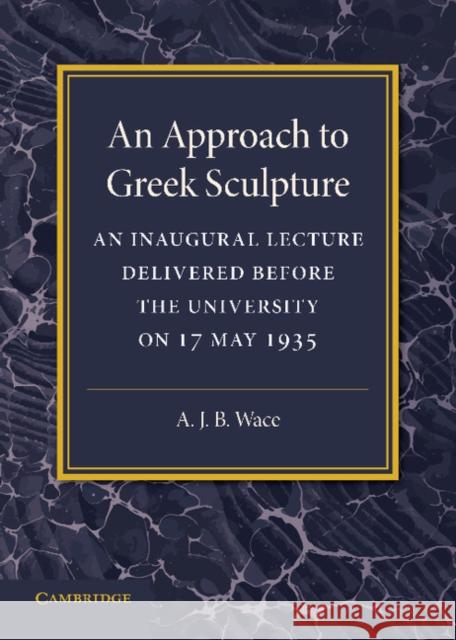 An Approach to Greek Sculpture: An Inaugural Lecture Alan Wace 9781107672123 Cambridge University Press - książka