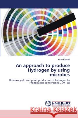 An approach to produce Hydrogen by using microbes Kumari, Kiran 9783659125683 LAP Lambert Academic Publishing - książka