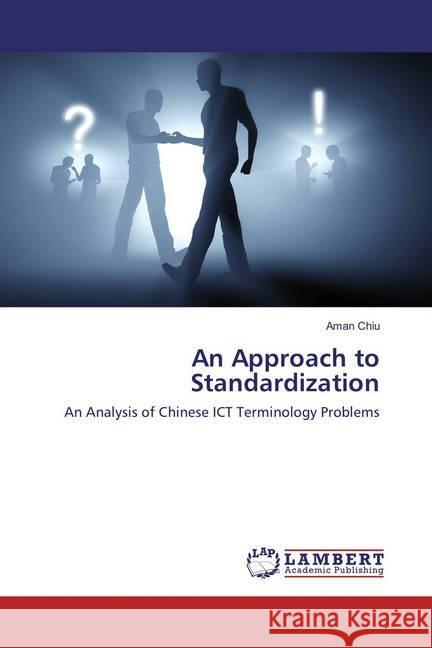 An Approach to Standardization : An Analysis of Chinese ICT Terminology Problems Chiu, Aman 9786202081023 LAP Lambert Academic Publishing - książka