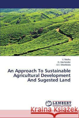 An Approach To Sustainable Agricultural Development And Sugested Land Madhu V. 9783659620331 LAP Lambert Academic Publishing - książka