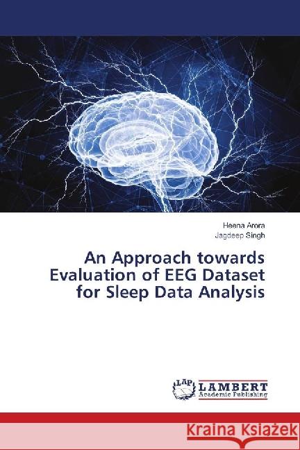 An Approach towards Evaluation of EEG Dataset for Sleep Data Analysis Arora, Heena; Singh, Jagdeep 9786139895779 LAP Lambert Academic Publishing - książka