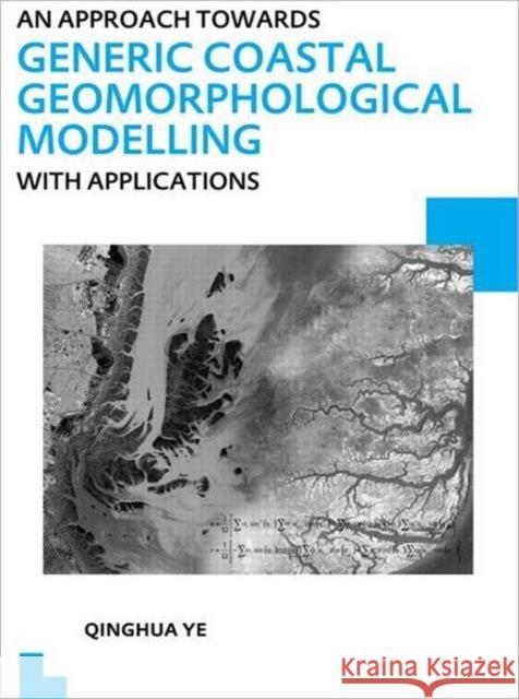 An Approach Towards Generic Coastal Geomorphological Modelling with Applications: Unesco-Ihe PhD Thesis Ye, Qinghua 9780415641609 CRC Press - książka