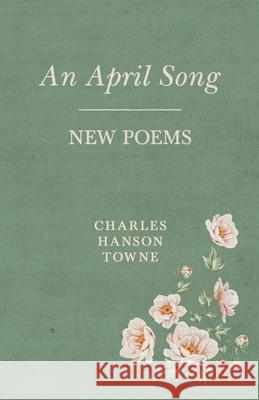 An April Song: New Poems Charles Hanson Towne 9781528702522 Ragged Hand - Read & Co. - książka