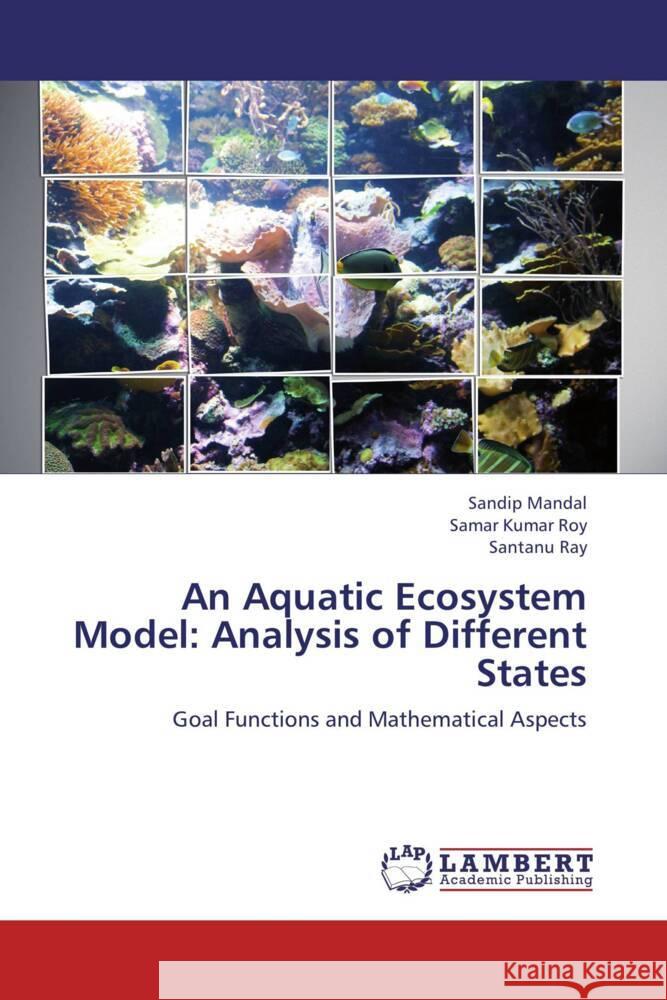 An Aquatic Ecosystem Model: Analysis of Different States : Goal Functions and Mathematical Aspects Mandal, Sandip; Roy, Samar Kumar; Ray, Santanu 9783659272813 LAP Lambert Academic Publishing - książka