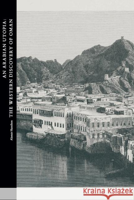 An Arabian Utopia: The Western Discovery of Oman Hamilton, Alastair; 0; 0 9780199581603 The Arcadian Library - książka