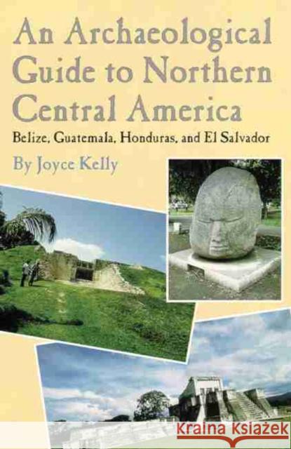 An Archaeological Guide to Northern Central America Belize, Guatemala, Honduras, and El Salvador Joyce Kelly 9780806128610 University of Oklahoma Press - książka
