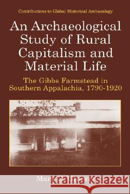 An Archaeological Study of Rural Capitalism and Material Life: The Gibbs Farmstead in Southern Appalachia, 1790-1920 Groover, Mark D. 9780306475023 Kluwer Academic/Plenum Publishers - książka