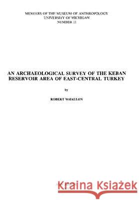 An Archaeological Survey of the Keban Reservoir Area of East-Central Turkey: Volume 11 Whallon, Robert 9780932206848 U of M Museum Anthro Archaelogy - książka