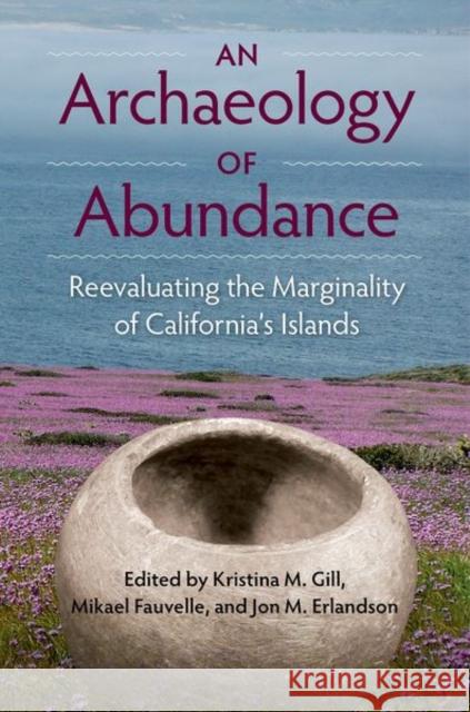 An Archaeology of Abundance: Reevaluating the Marginality of California's Islands Kristina M. Gill Mikael Fauvelle Jon M. Earlandson 9780813056166 University Press of Florida - książka