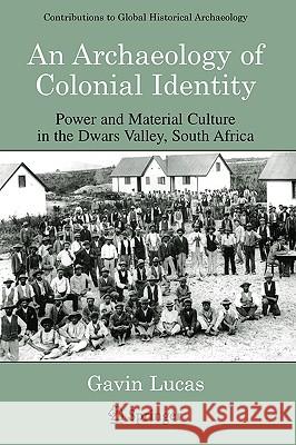 An Archaeology of Colonial Identity: Power and Material Culture in the Dwars Valley, South Africa Lucas, Gavin 9780306485381 Springer - książka