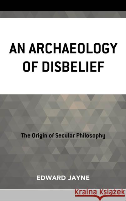 An Archaeology of Disbelief Edward Jayne Elaine Anderson Jayne 9780761869665 Hamilton Books - książka