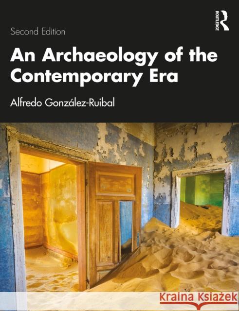 An Archaeology of the Contemporary Era Alfredo (Institute of Heritage Sciences of the Spanish National Research Council, Spain.) Gonzalez-Ruibal 9781032573410 Routledge - książka