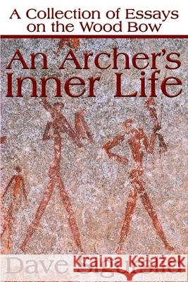 An Archer's Inner Life: A Collection of Essays on the Wood Bow Along with a Dialectic on Hunting Sigurslid, Dave 9780595177639 Writers Club Press - książka