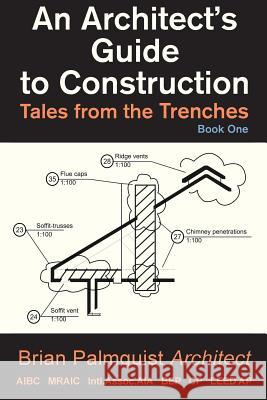 An Architect's Guide to Construction: Tales from the Trenches Book 1 Brian Palmquist   9780993987601 Quality-By-Design Software Ltd - książka