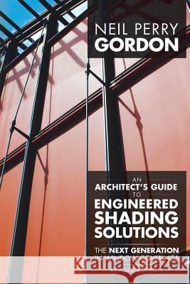 An Architect's Guide to Engineered Shading Solutions: The Next Generation in Window Coverings Gordon, Neil Perry 9781491744758 iUniverse - książka