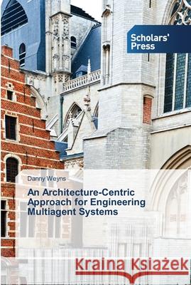 An Architecture-Centric Approach for Engineering Multiagent Systems Weyns, Danny 9783639515008 Scholar's Press - książka