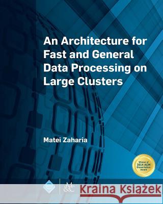 An Architecture for Fast and General Data Processing on Large Clusters Matei Zaharia 9781970001563 ACM Books - książka