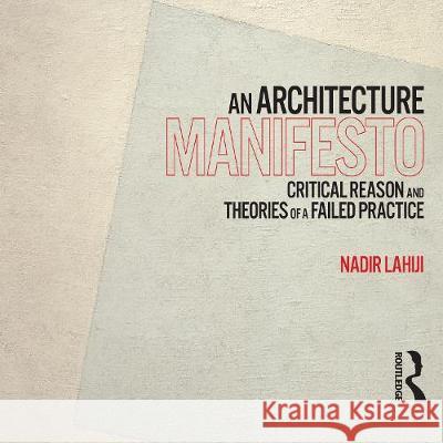 An Architecture Manifesto: Critical Reason and Theories of a Failed Practice Nadir Lahiji Simon Shepherd  9781003012269 Taylor & Francis Ltd - książka