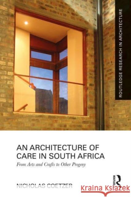 An Architecture of Care in South Africa: From Arts and Crafts to Other Progeny Nicholas Coetzer 9781032512372 Taylor & Francis Ltd - książka