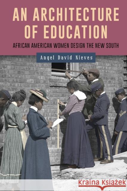 An Architecture of Education: African American Women Design the New South Angel David Nieves 9781580469760 University of Rochester Press - książka