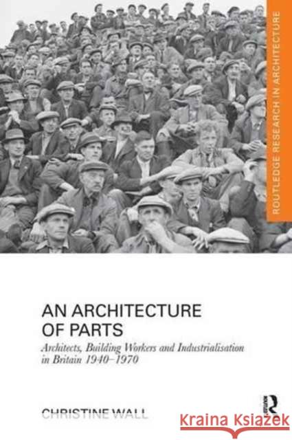 An Architecture of Parts: Architects, Building Workers and Industrialisation in Britain 1940 - 1970 Christine Wall 9781138229358 Routledge - książka