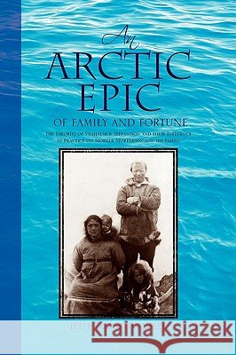 An Arctic Epic of Family and Fortune: The Theories of Vilhjalmur Stefansson and Their Influence in Practice on Storker Storkerson and His Family Ashlee, Jette Elsebeth 9781425773922 Xlibris Corporation - książka