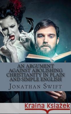 An Argument Against Abolishing Christianity In Plain and Simple English: (Translated) Bookcaps                                 Jonathan Swift 9781484036952 Createspace Independent Publishing Platform - książka