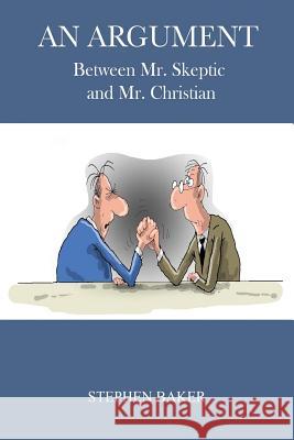 An Argument: Between Mr. Skeptic and Mr. Christian Stephen Baker 9781508858010 Createspace - książka