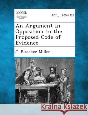 An Argument in Opposition to the Proposed Code of Evidence J Bleecker Miller 9781287346692 Gale, Making of Modern Law - książka
