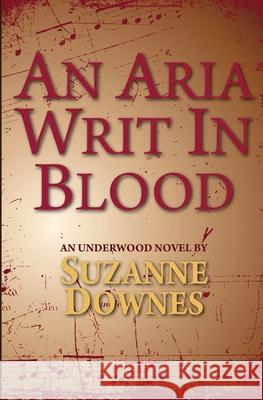 An Aria Writ In Blood: An Underwood Mystery 4 Suzanne Downes 9781544158457 Createspace Independent Publishing Platform - książka