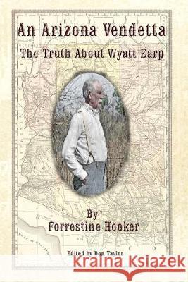 An Arizona Vendetta: The Truth About Wyatt Earp and Some Others Don Taylor Forrestine Hooker 9781695711549 Independently Published - książka