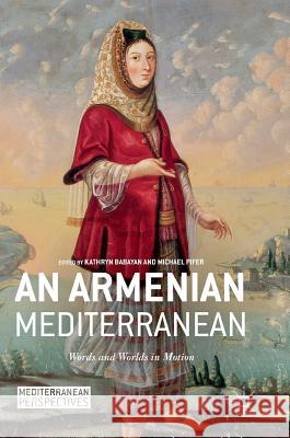 An Armenian Mediterranean: Words and Worlds in Motion Babayan, Kathryn 9783319728643 Palgrave MacMillan - książka