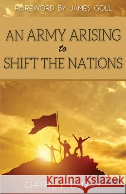 An Army Arising to Shift the Nations Cheryl L. Lindley James Goll 9780994240286 Bruce Lindley - książka