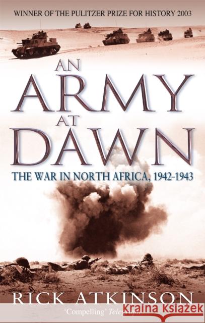 An Army At Dawn: The War in North Africa, 1942-1943 Rick Atkinson 9780349116365 Little, Brown Book Group - książka