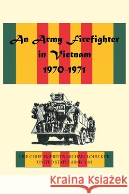 An Army Firefighter in Vietnam 1970-1971 Michael Louis Kuk 9781098052539 Christian Faith - książka