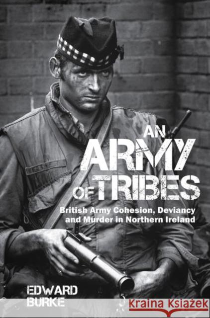 An Army of Tribes: British Army Cohesion, Deviancy and Murder in Northern Ireland Edward Burke 9781786941039 Liverpool University Press - książka