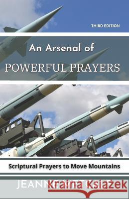 An Arsenal of Powerful Prayers: Scriptural Prayers to Move Mountains Jeanne Metcalf 9781926489247 Cegullah Publishing - książka