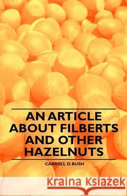An Article about Filberts and Other Hazelnuts Bush, Carroll D. 9781446536841 Aslan Press - książka