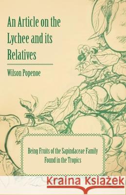 An Article on the Lychee and its Relatives - Being Fruits of the Sapindaceae Family Found in the Tropics Popenoe, Wilson 9781446537237 Read Books - książka