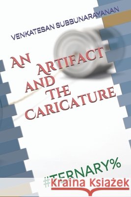 An Artifact and The Caricature: #Ternary% Venkatesan Subbunarayanan, Swarnalakshmi Aravind, Aravind Ravi 9798639954498 Independently Published - książka