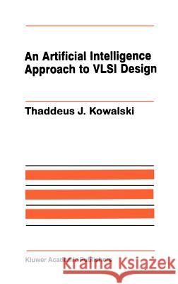 An Artificial Intelligence Approach to VLSI Design Thaddeus J. Kowalski 9780898381696 Springer - książka