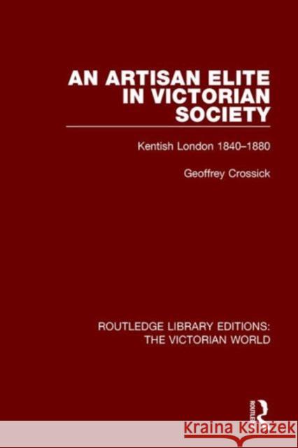 An Artisan Elite in Victorian Society: Kentish London 1840-1880 Geoffrey Crossick   9781138647084 Taylor and Francis - książka