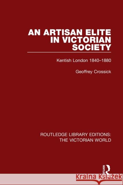 An Artisan Elite in Victorian Society: Kentish London 1840-1880 Geoffrey Crossick 9781138647114 Routledge - książka