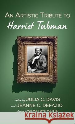 An Artistic Tribute to Harriet Tubman Julia C. Davis Jeanne C. Defazio Wilma Faye Mathis 9781725284791 Resource Publications (CA) - książka