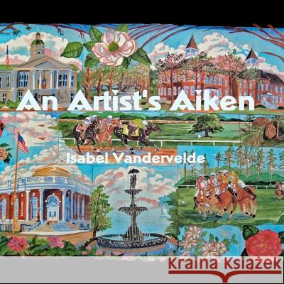 An Artist's Aiken: pictures and writing of a South Carolina town. Vandervelde, Isabel 9781468186604 Createspace - książka